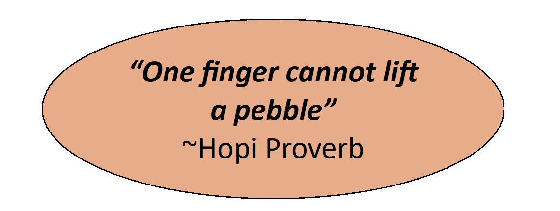 a Hopi proverb that reads as follows: one finger cannot lift a pebble